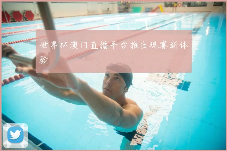 世界杯澳门直播平台推出观赛新体验