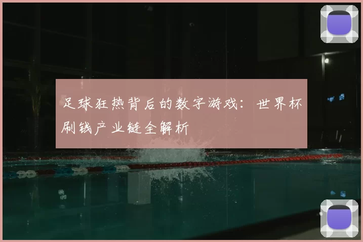 足球狂热背后的数字游戏:世界杯刷钱产业链全解析