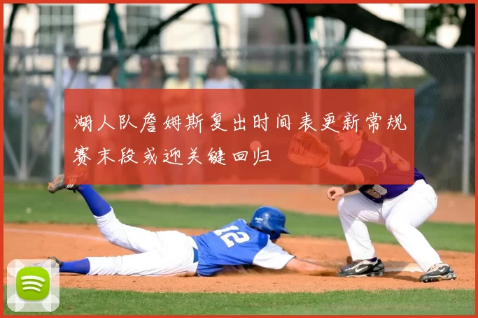 湖人队詹姆斯复出时间表更新常规赛末段或迎关键回归