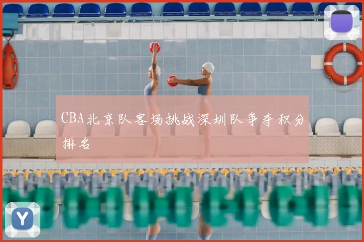 CBA北京队客场挑战深圳队争夺积分排名