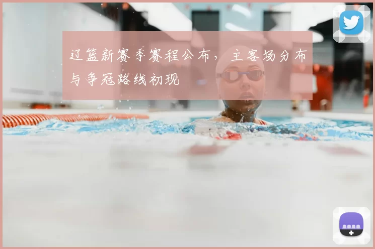 辽篮新赛季赛程公布，主客场分布与争冠路线初现