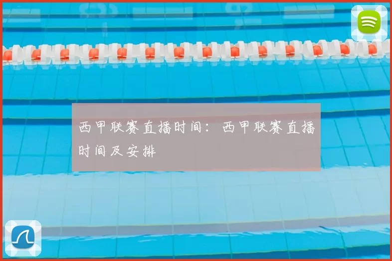 西甲联赛直播时间：西甲联赛直播时间及安排