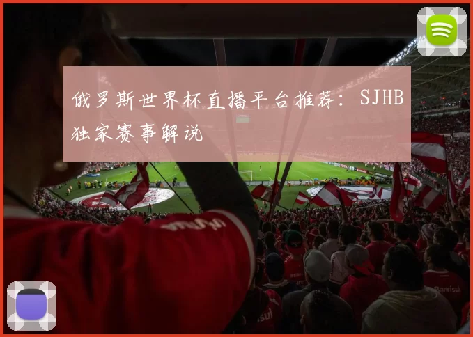 俄罗斯世界杯直播平台推荐:SJHB独家赛事解说