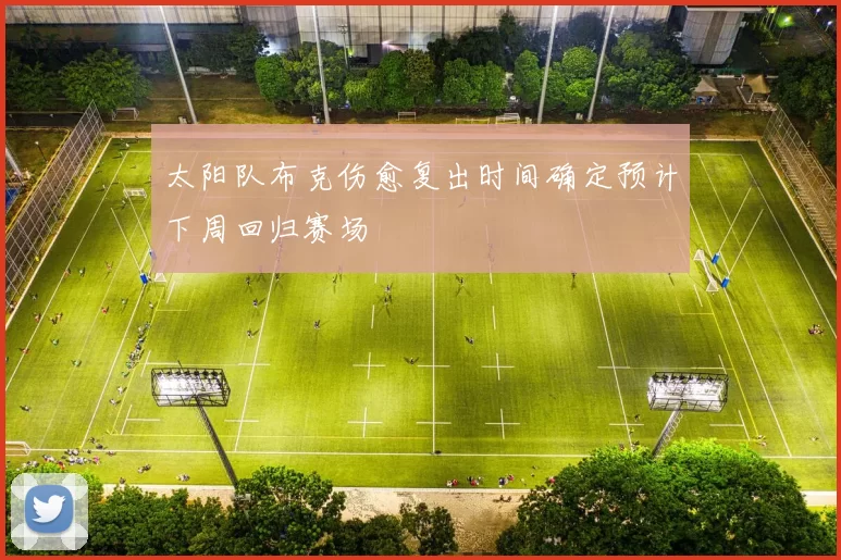 太阳队布克伤愈复出时间确定预计下周回归赛场