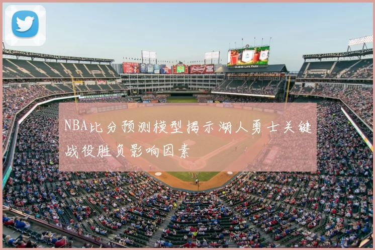 NBA比分预测模型揭示湖人勇士关键战役胜负影响因素