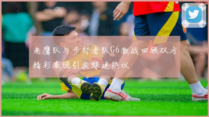老鹰队与步行者队G6激战回顾双方精彩表现引发球迷热议