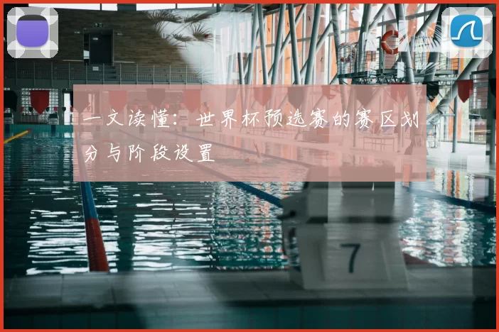 一文读懂：世界杯预选赛的赛区划分与阶段设置