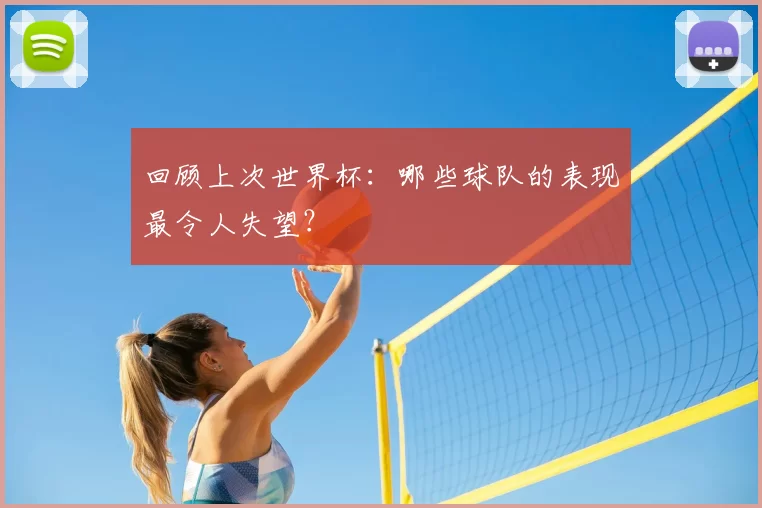 回顾上次世界杯：哪些球队的表现最令人失望？