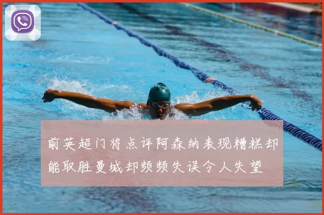 前英超门将点评阿森纳表现糟糕却能取胜曼城却频频失误令人失望